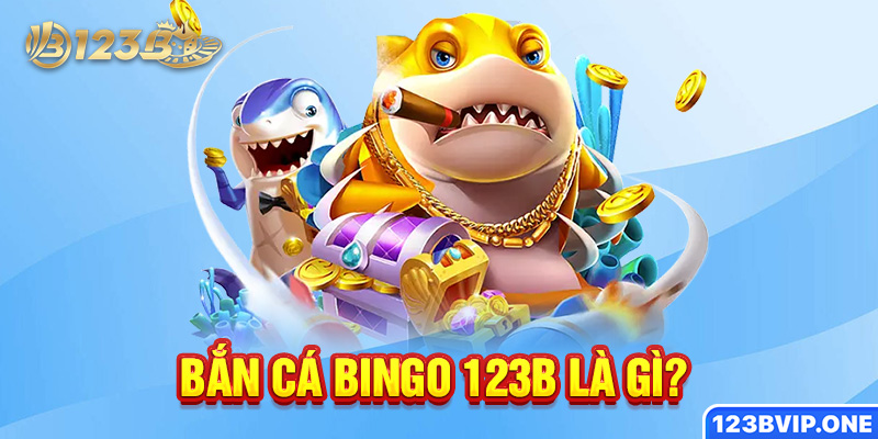 Bắn cá Bingo 123B là gì?