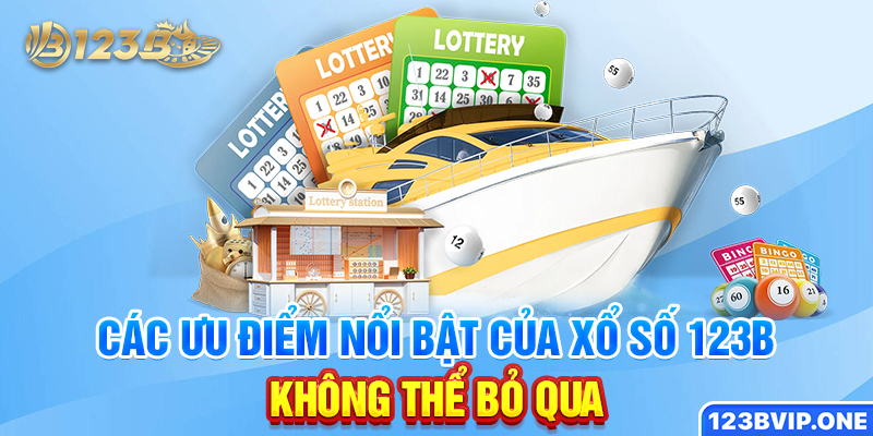 Các ưu điểm nổi bật của xổ số 123B không thể bỏ qua