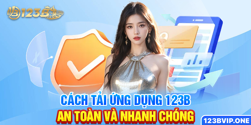 Cách tải ứng dụng 123B an toàn và nhanh chóng