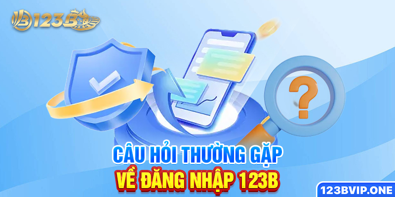Câu hỏi thường gặp về đăng nhập 123B