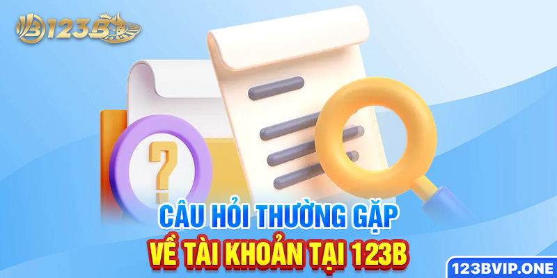 Câu hỏi thường gặp về tài khoản tại 123B