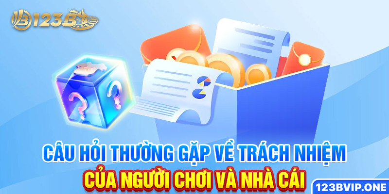 Câu hỏi thường gặp về trách nhiệm của người chơi và nhà cái