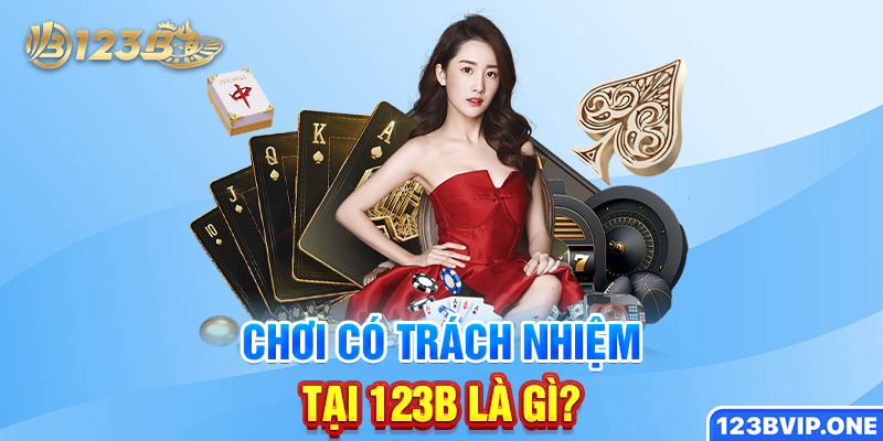 Chơi có trách nhiệm tại 123B là gì?