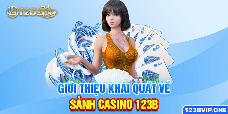 Giới thiệu khái quát về sảnh Casino 123B