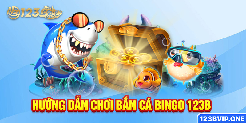 Hướng dẫn chơi bắn cá Bingo 123B