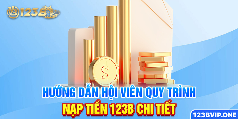 Hướng dẫn hội viên quy trình nạp tiền 123B chi tiết