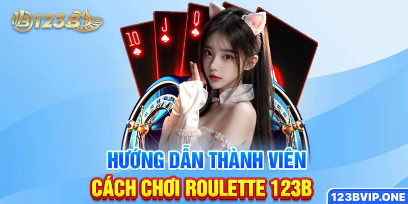Hướng dẫn thành viên cách chơi Roulette 123B