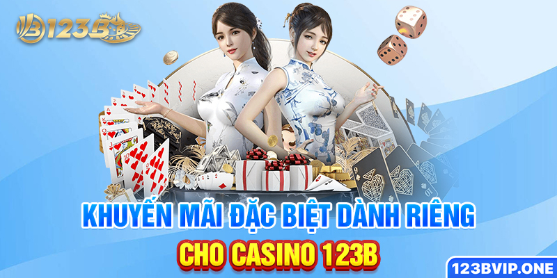 Khuyến mãi đặc biệt dành riêng cho Casino 123B