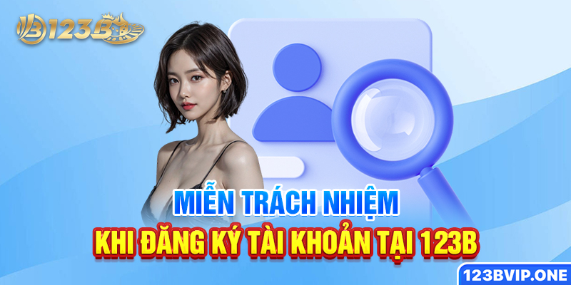 Miễn trách nhiệm khi đăng ký tài khoản tại 123B