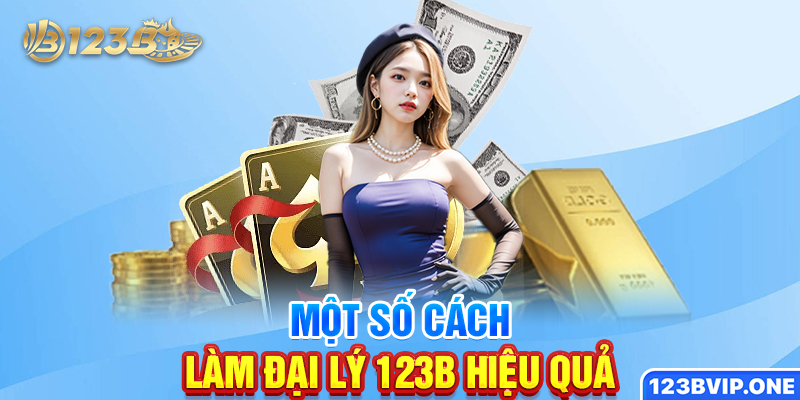 Một số cách làm đại lý 123B hiệu quả