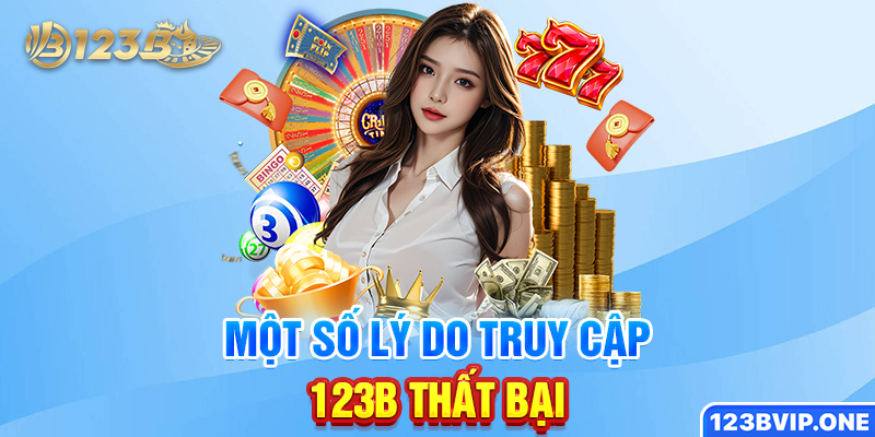 Một số lý do truy cập 123B thất bại