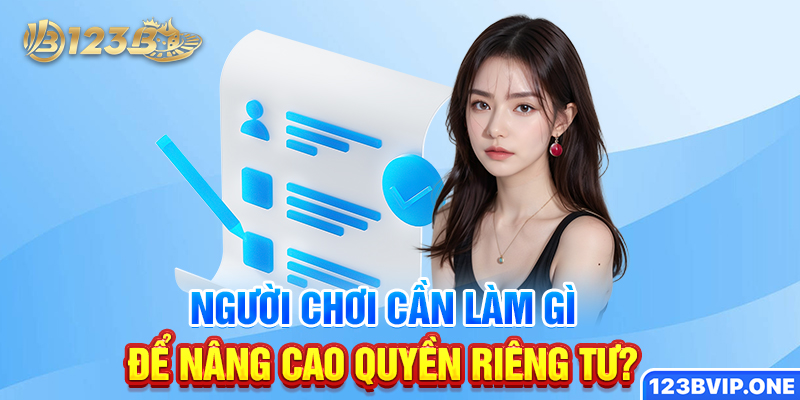 Người chơi cần làm gì để nâng cao quyền riêng tư?