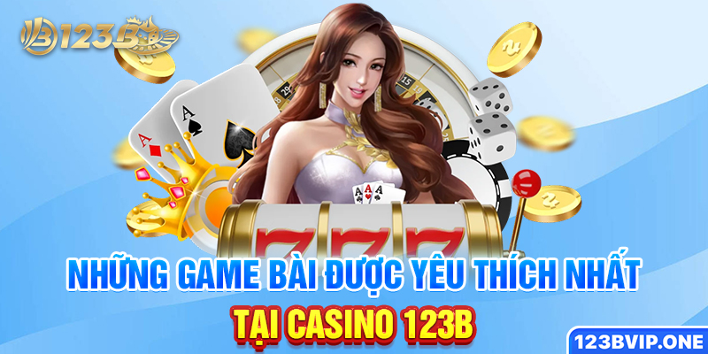 Những game bài được yêu thích nhất tại Casino 123B