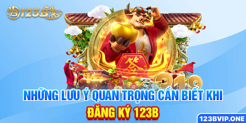 Những lưu ý quan trọng cần biết khi đăng ký 123B