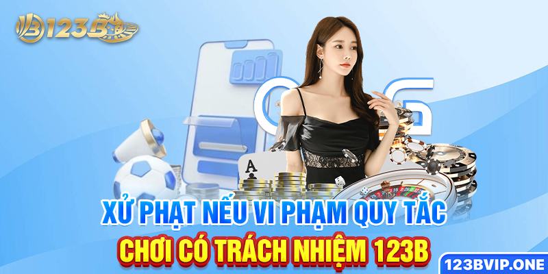 Xử phạt nếu vi phạm quy tắc chơi có trách nhiệm 123B