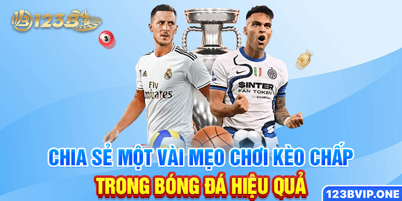 Chia sẻ một vài mẹo chơi kèo chấp trong bóng đá hiệu quả